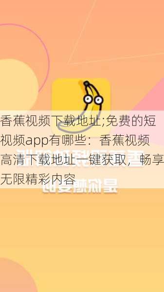 香蕉视频下载地址;免费的短视频app有哪些:香蕉视频高清下载地址一键获取,畅享无限精彩内容