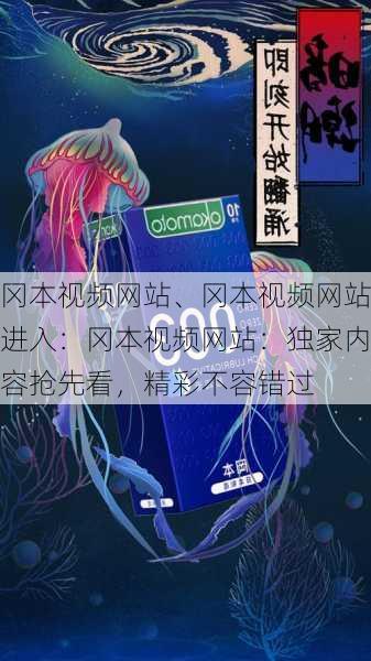 冈本视频网站、冈本视频网站进入：冈本视频网站：独家内容抢先看，精彩不容错过