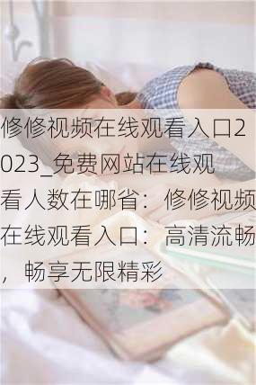 修修视频在线观看入口2023_免费网站在线观看人数在哪省：修修视频在线观看入口：高清流畅，畅享无限精彩