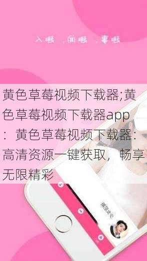 黄色草莓视频下载器;黄色草莓视频下载器app：黄色草莓视频下载器：高清资源一键获取，畅享无限精彩