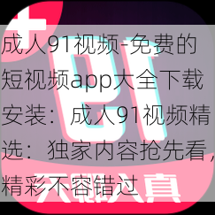 成人91视频-免费的短视频app大全下载安装:成人91视频精选:独家内容抢先看,精彩不容错过