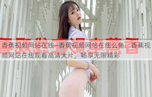 香蕉视频网站在线—香蕉视频网站在线么鱼：香蕉视频网站在线观看高清大片，畅享无限精彩