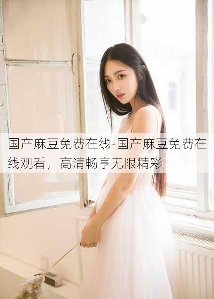 国产麻豆免费在线-国产麻豆免费在线观看,高清畅享无限精彩