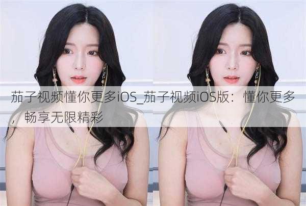 茄子视频懂你更多iOS_茄子视频iOS版:懂你更多,畅享无限精彩