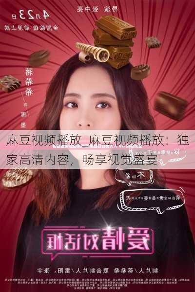 麻豆视频播放_麻豆视频播放：独家高清内容，畅享视觉盛宴
