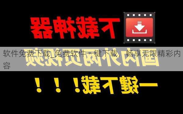 软件免费下载_免费软件一键下载,畅享无限精彩内容