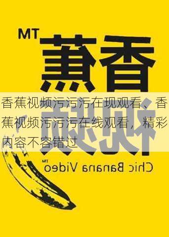 香蕉视频污污污在现观看、香蕉视频污污污在线观看,精彩内容不容错过