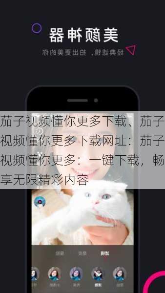 茄子视频懂你更多下载、茄子视频懂你更多下载网址：茄子视频懂你更多：一键下载，畅享无限精彩内容