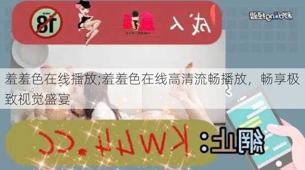 羞羞色在线播放;羞羞色在线高清流畅播放,畅享极致视觉盛宴