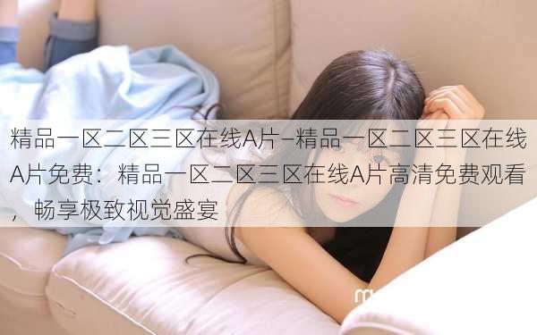 精品一区二区三区在线A片—精品一区二区三区在线A片免费:精品一区二区三区在线A片高清免费观看,畅享极致视觉盛宴
