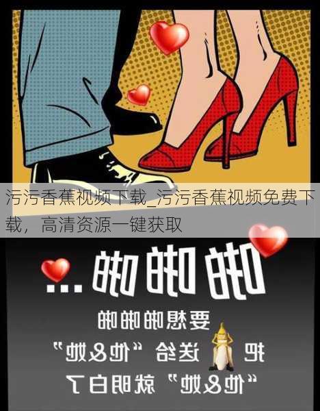 污污香蕉视频下载_污污香蕉视频免费下载,高清资源一键获取