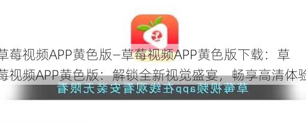 草莓视频APP黄色版—草莓视频APP黄色版下载：草莓视频APP黄色版：解锁全新视觉盛宴，畅享高清体验
