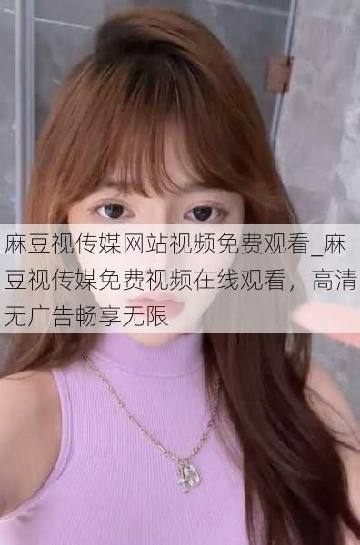麻豆视传媒网站视频免费观看_麻豆视传媒免费视频在线观看,高清无广告畅享无限