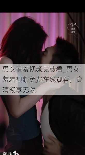 男女羞羞视频免费看_男女羞羞视频免费在线观看,高清畅享无限