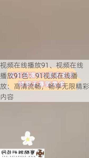 视频在线播放91、视频在线播放91色：91视频在线播放：高清流畅，畅享无限精彩内容