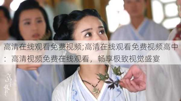 高清在线观看免费视频;高清在线观看免费视频高中:高清视频免费在线观看,畅享极致视觉盛宴