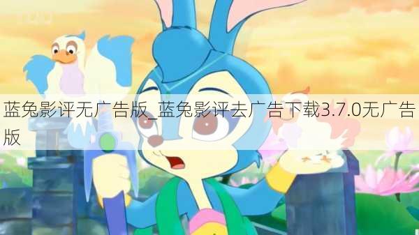 蓝兔影评无广告版_蓝兔影评去广告下载3.7.0无广告版