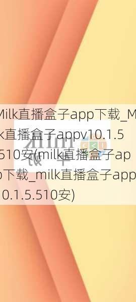 Milk直播盒子app下载_Milk直播盒子appv10.1.5.510安(milk直播盒子app下载_milk直播盒子appv10.1.5.510安)