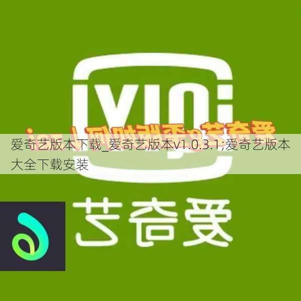 爱奇艺版本下载_爱奇艺版本v1.0.3.1;爱奇艺版本大全下载安装