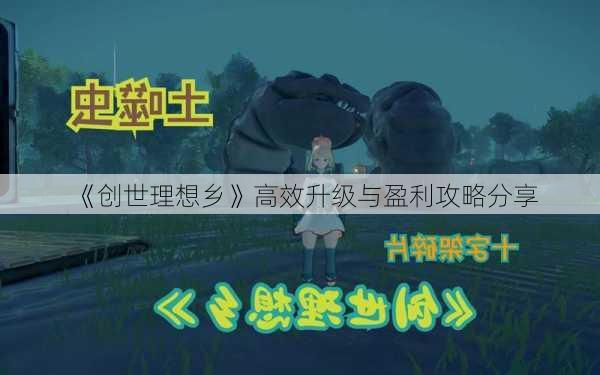《创世理想乡》高效升级与盈利攻略分享