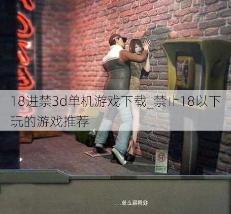 18进禁3d单机游戏下载_禁止18以下玩的游戏推荐