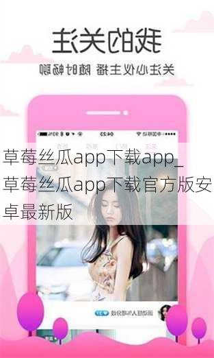 草莓丝瓜app下载app_草莓丝瓜app下载官方版安卓最新版