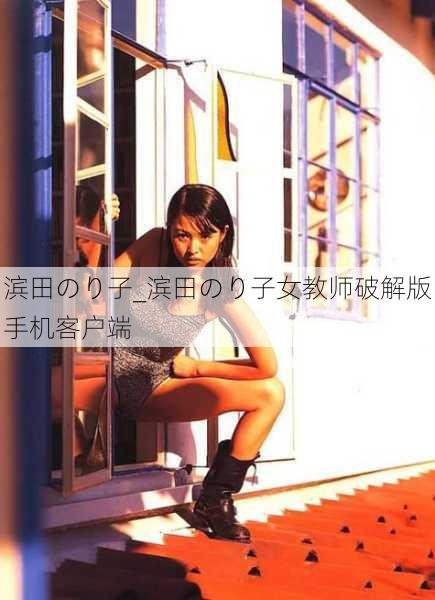 滨田のり子_滨田のり子女教师破解版手机客户端