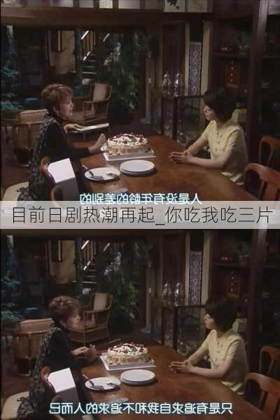 目前日剧热潮再起_你吃我吃三片