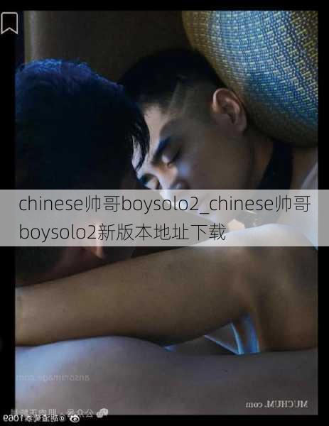 chinese帅哥boysolo2_chinese帅哥boysolo2新版本地址下载