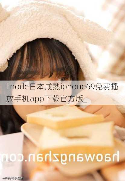 linode日本成熟iphone69免费播放手机app下载官方版_