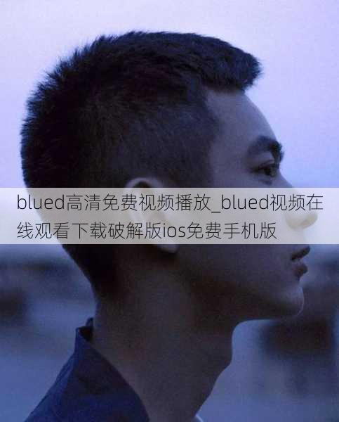 blued高清免费视频播放_blued视频在线观看下载破解版ios免费手机版