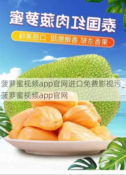 菠萝蜜视频app官网进口免费影视污_菠萝蜜视频app官网