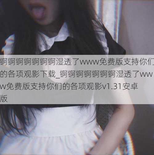 锕锕锕锕锕锕锕湿透了www免费版支持你们的各项观影下载_锕锕锕锕锕锕锕湿透了www免费版支持你们的各项观影v1.31安卓版
