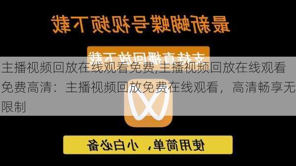 主播视频回放在线观看免费,主播视频回放在线观看免费高清：主播视频回放免费在线观看，高清畅享无限制