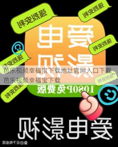 芭乐视频幸福宝下载地址官网入口下载_芭乐视频幸福宝下载