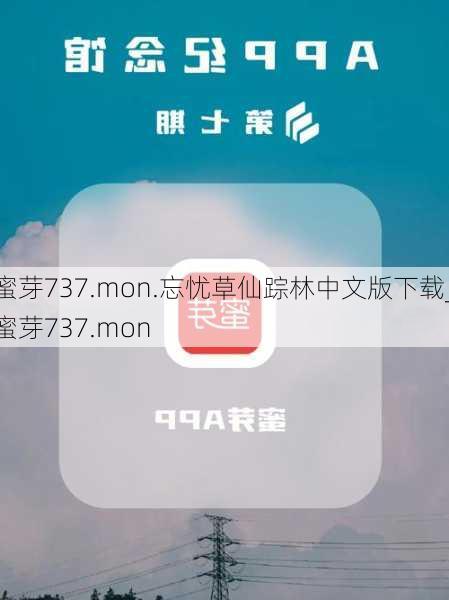 蜜芽737.mon.忘忧草仙踪林中文版下载_蜜芽737.mon