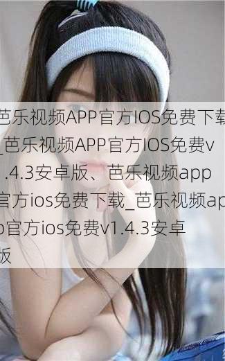 芭乐视频APP官方IOS免费下载_芭乐视频APP官方IOS免费v1.4.3安卓版、芭乐视频app官方ios免费下载_芭乐视频app官方ios免费v1.4.3安卓版