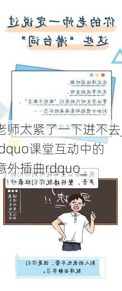 老师太紧了一下进不去_ldquo课堂互动中的意外插曲rdquo_