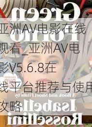 亚洲AV电影在线观看_亚洲AV电影V5.6.8在线平台推荐与使用攻略