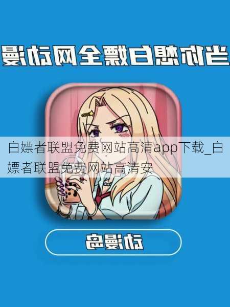 白嫖者联盟免费网站高清app下载_白嫖者联盟免费网站高清安