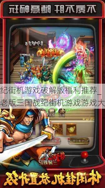 纪街机游戏破解版福利推荐_老版三国战纪街机游戏游戏大