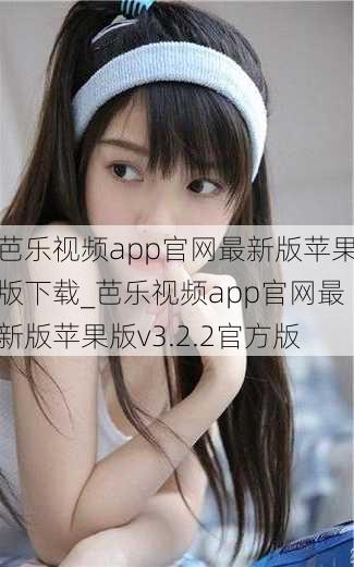 芭乐视频app官网最新版苹果版下载_芭乐视频app官网最新版苹果版v3.2.2官方版