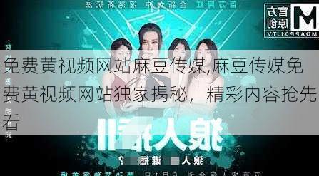 免费黄视频网站麻豆传媒,麻豆传媒免费黄视频网站独家揭秘，精彩内容抢先看