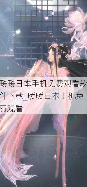 暖暖日本手机免费观看软件下载_暖暖日本手机免费观看