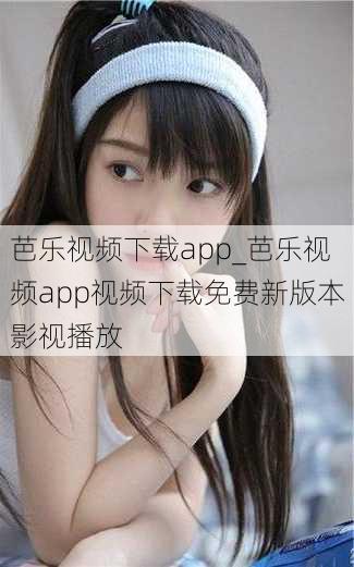 芭乐视频下载app_芭乐视频app视频下载免费新版本影视播放