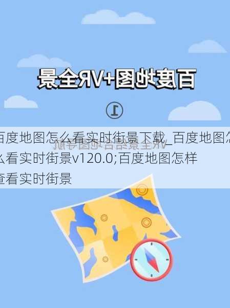 百度地图怎么看实时街景下载_百度地图怎么看实时街景v120.0;百度地图怎样查看实时街景