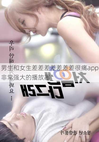 男生和女生差差差差差差差很痛app非常强大的播放器_