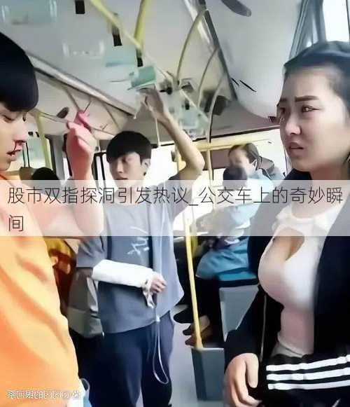 股市双指探洞引发热议_公交车上的奇妙瞬间