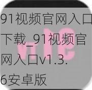 91视频官网入口下载_91视频官网入口v1.3.6安卓版