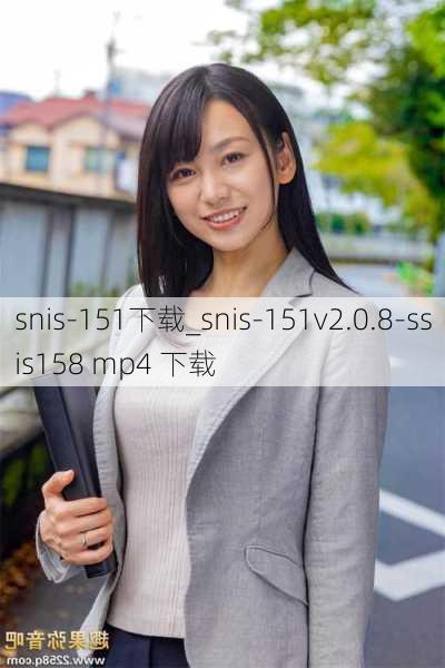 snis-151下载_snis-151v2.0.8-ssis158 mp4 下载